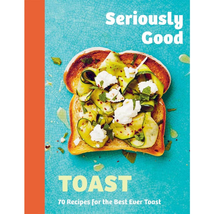 Seriously Good Toast - Cook Book